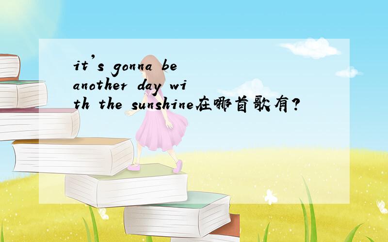 it's gonna be another day with the sunshine在哪首歌有?