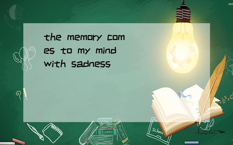 the memory comes to my mind with sadness