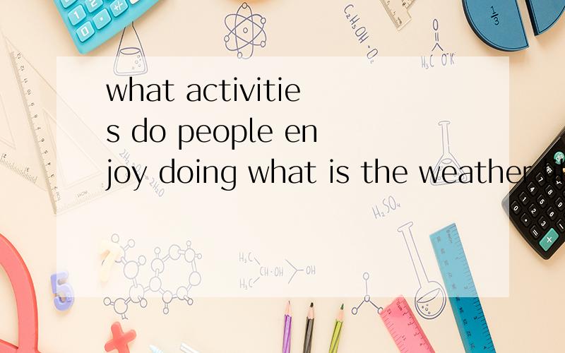 what activities do people enjoy doing what is the weather like then