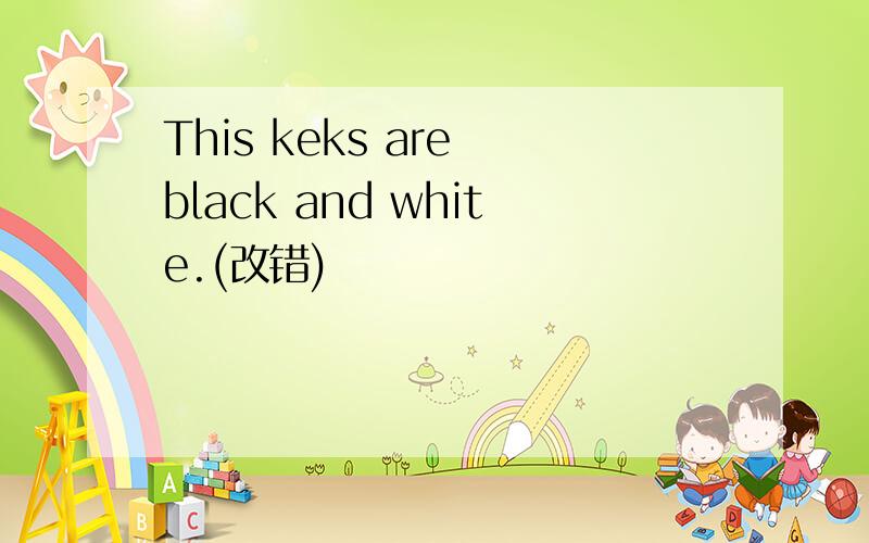 This keks are black and white.(改错)