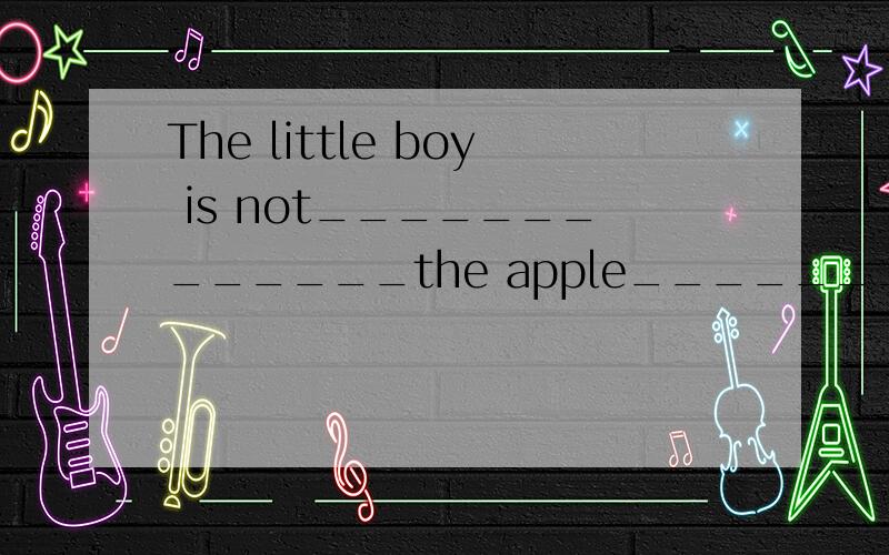 The little boy is not_____________the apple_______________________.那个小男孩不能够到树上的那只苹果可填多词