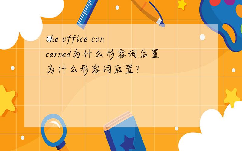 the office concerned为什么形容词后置为什么形容词后置?