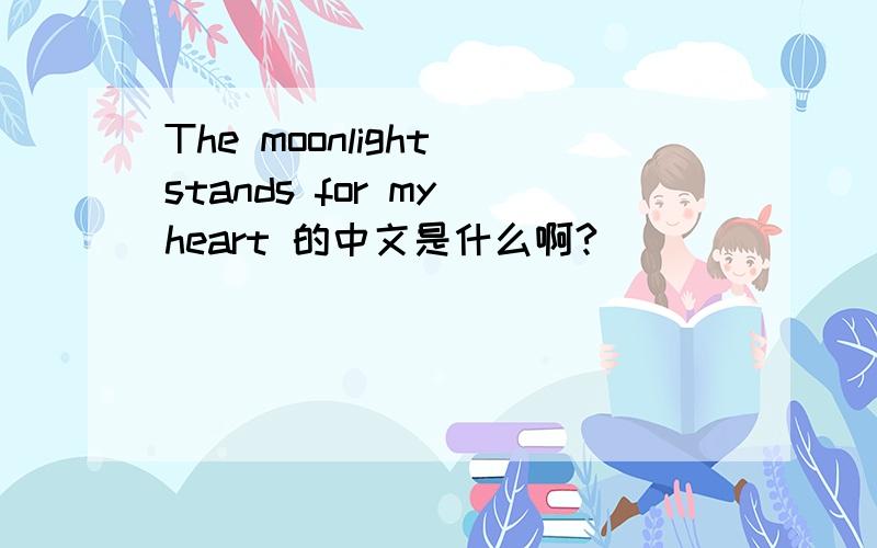 The moonlight stands for my heart 的中文是什么啊?
