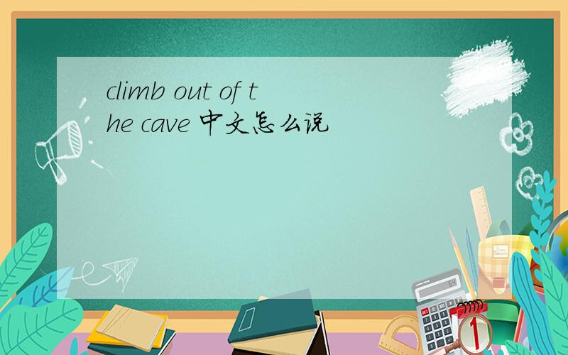 climb out of the cave 中文怎么说