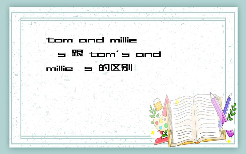 tom and millie's 跟 tom’s andmillie's 的区别