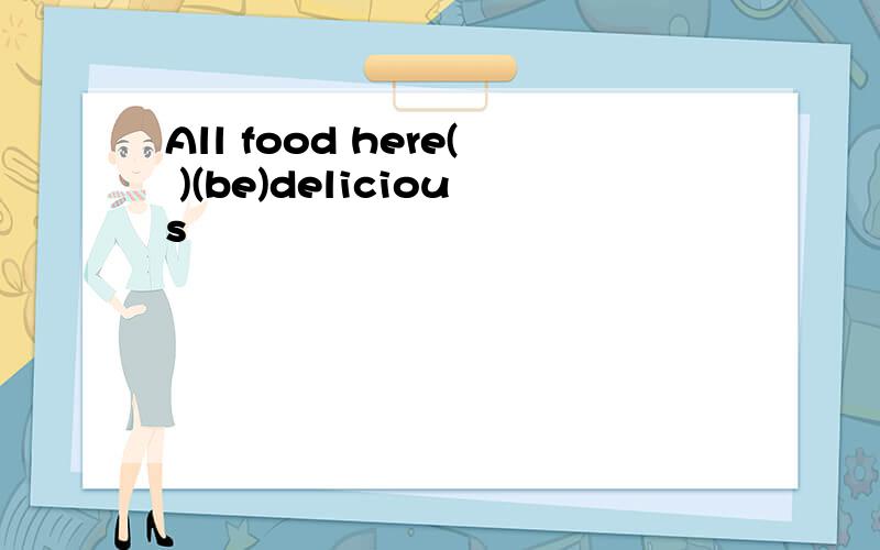 All food here( )(be)delicious