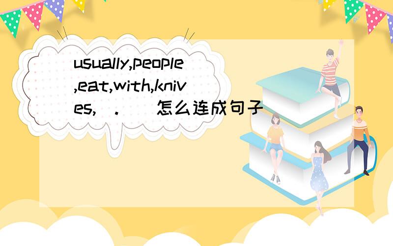 usually,people,eat,with,knives,(.)(怎么连成句子)