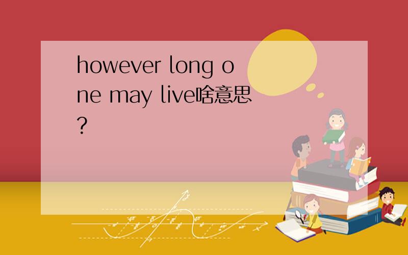 however long one may live啥意思?