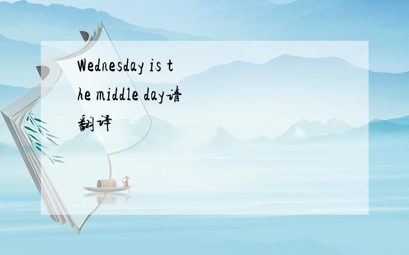 Wednesday is the middle day请翻译