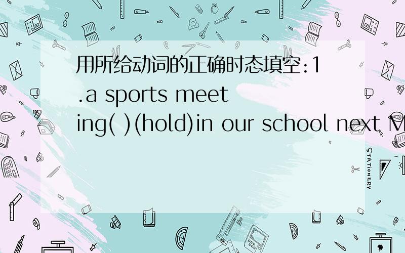 用所给动词的正确时态填空:1.a sports meeting( )(hold)in our school next Monday.2.some of us( )(be)a concert tomorrow evening.3.look out!a car( )(come)!