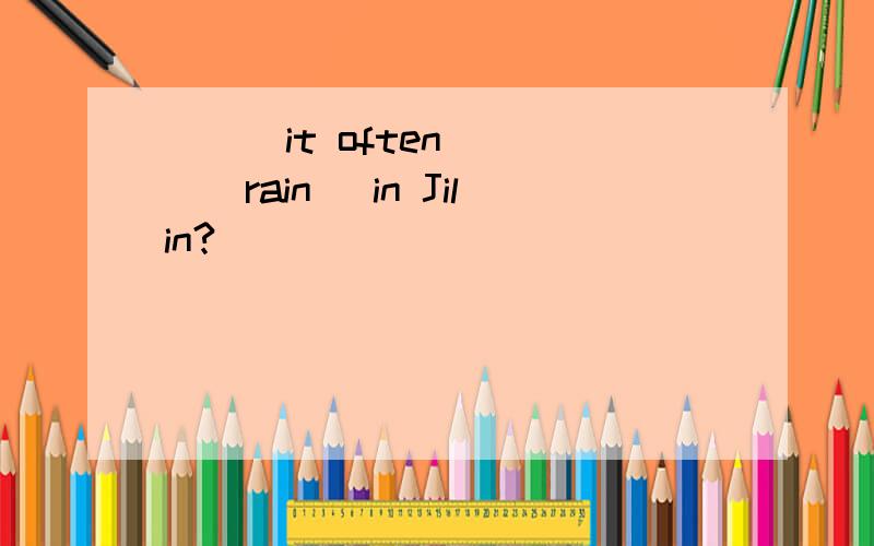 ___it often____(rain) in Jilin?