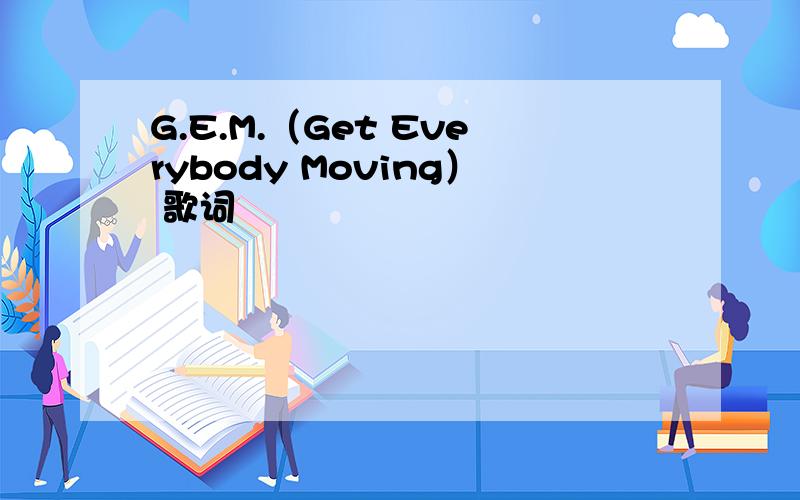 G.E.M.（Get Everybody Moving） 歌词