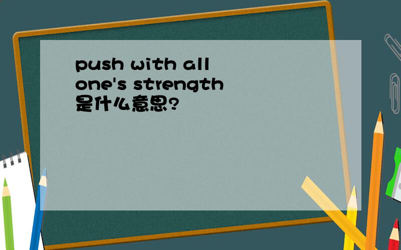 push with all one's strength是什么意思?