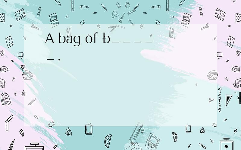 A bag of b_____.
