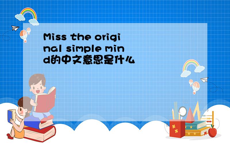 Miss the original simple mind的中文意思是什么
