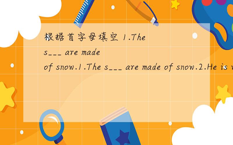 根据首字母填空 1.The s___ are made of snow.1.The s___ are made of snow.2.He is writing to his parents a____.3.We like the w____ here.It's not hot or cold.4.There are many m____ in the country,ahd there are lots of trees on them.