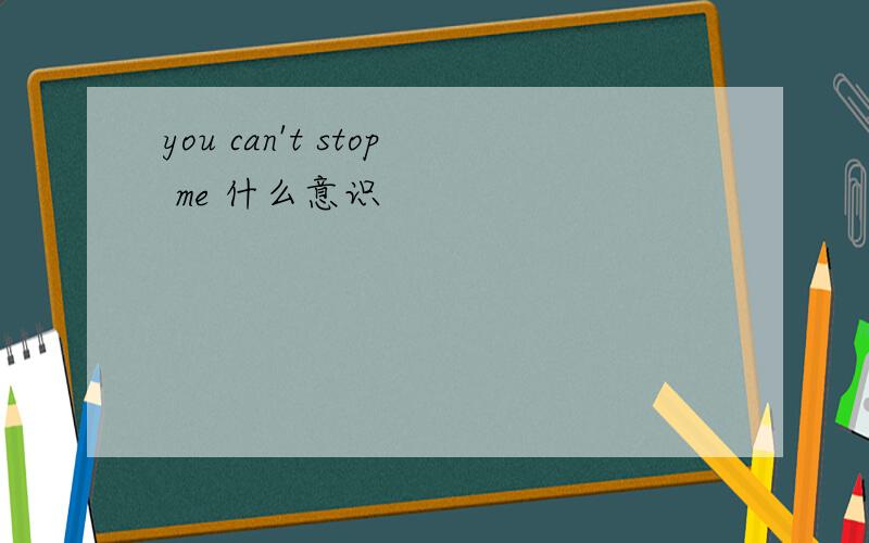 you can't stop me 什么意识
