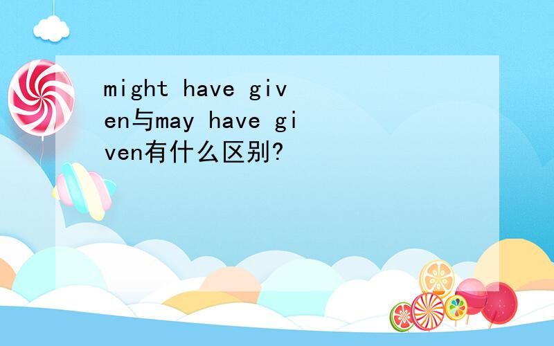 might have given与may have given有什么区别?