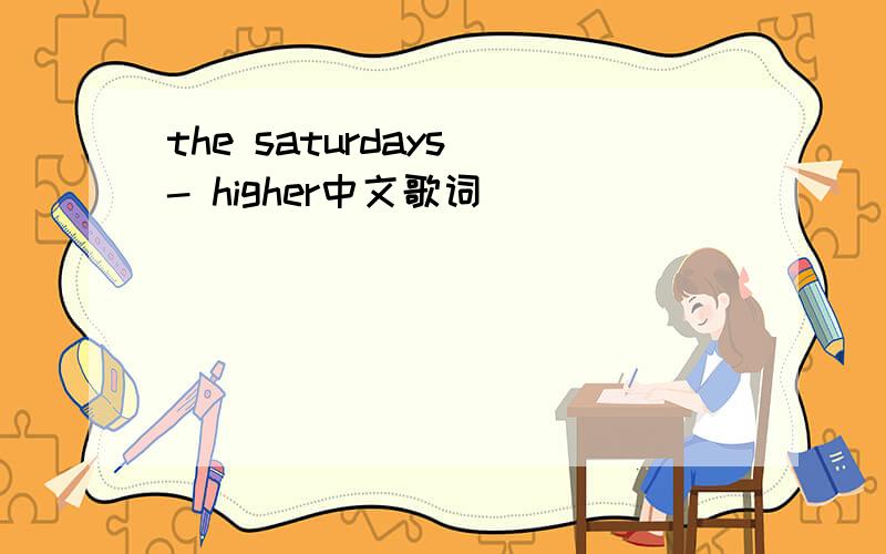 the saturdays - higher中文歌词
