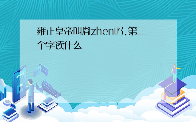 雍正皇帝叫胤zhen吗,第二个字读什么
