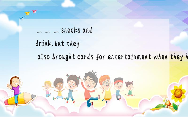 ___snacks and drink,but they also brought cards for entertainment when they had a picnic in the forest.A.Not only they brought B.Not only did they bring C.Not only brought they D.Not only they did bring