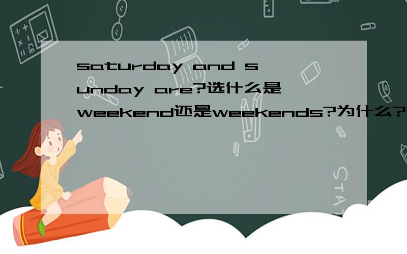 saturday and sunday are?选什么是weekend还是weekends?为什么?