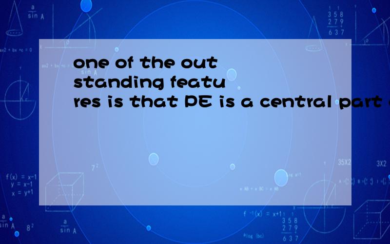 one of the outstanding features is that PE is a central part of traditional education.