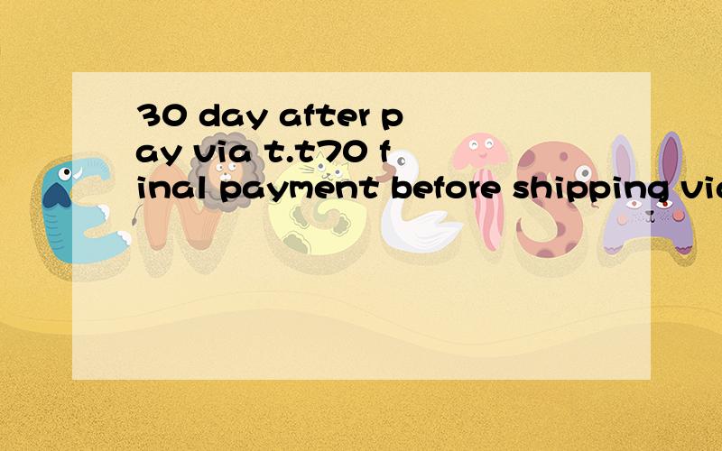 30 day after pay via t.t70 final payment before shipping via t.t.