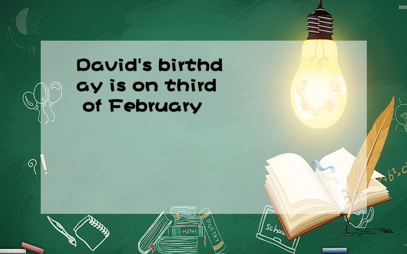 David's birthday is on third of February