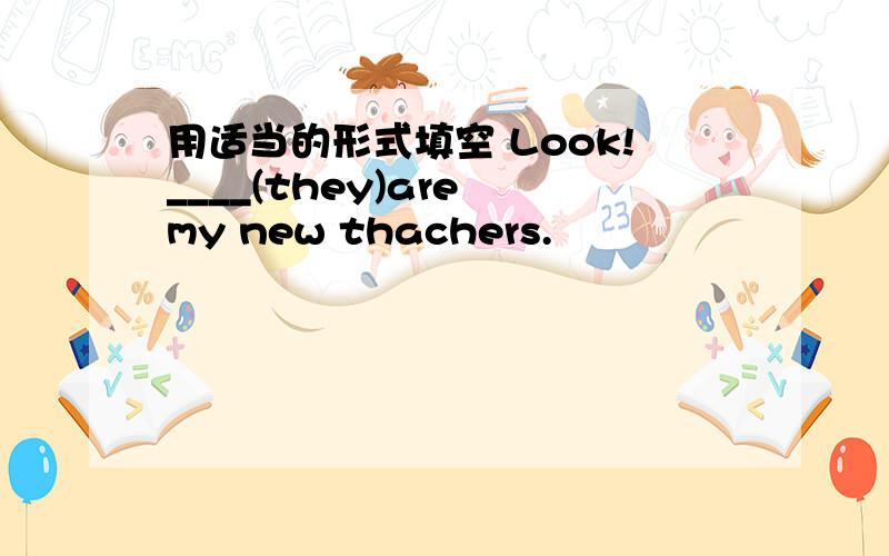 用适当的形式填空 Look!____(they)are my new thachers.