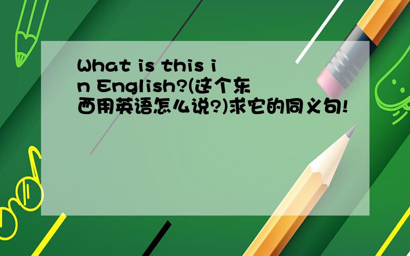 What is this in English?(这个东西用英语怎么说?)求它的同义句!