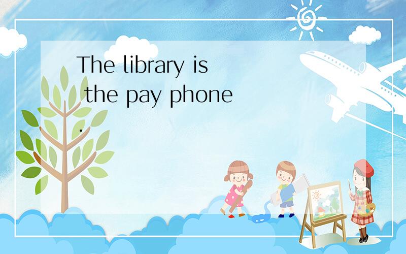 The library is the pay phone.