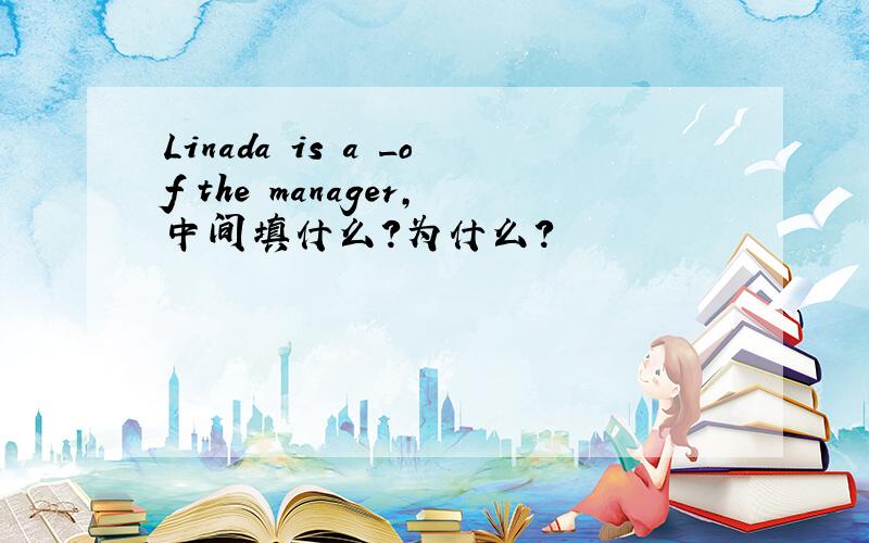 Linada is a _of the manager,中间填什么?为什么?