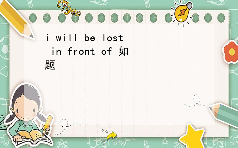 i will be lost in front of 如题