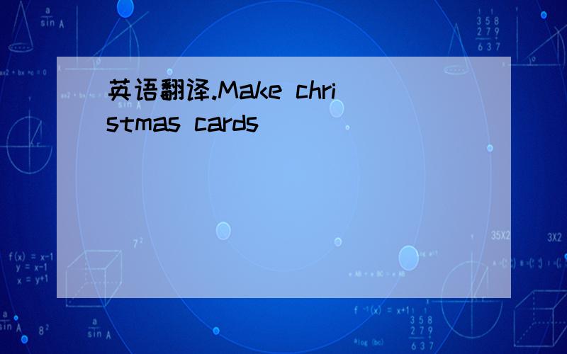 英语翻译.Make christmas cards