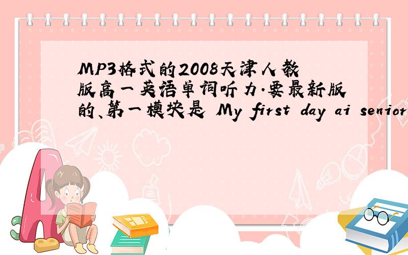 MP3格式的2008天津人教版高一英语单词听力.要最新版的、第一模块是 My first day ai senior high
