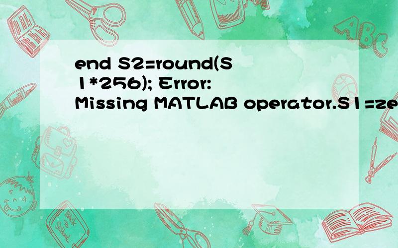 end S2=round(S1*256); Error:Missing MATLAB operator.S1=zeros(1,256);for i=1:256 for j=1:i S1(i)=GP(j)+S1(i); %计算Sk end end S2=round(S1*256); %将Sk归到相近级的灰度for i=1:256 GPeq(i)=sum(GP(find(S2==i))); %计算现有每个灰度级出