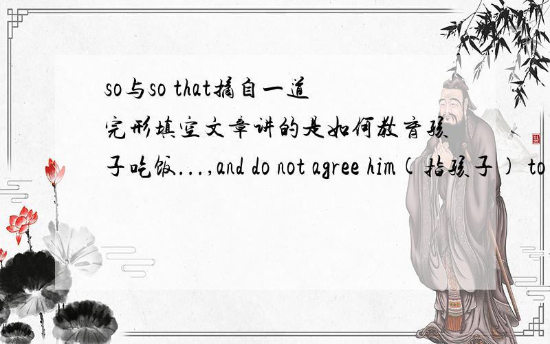 so与so that摘自一道完形填空文章讲的是如何教育孩子吃饭...,and do not agree him(指孩子) to leave the table immediatly after a meal or he will soon learn to swallow his food ________ he can hurry back to his toys.A.soB.untilC.le