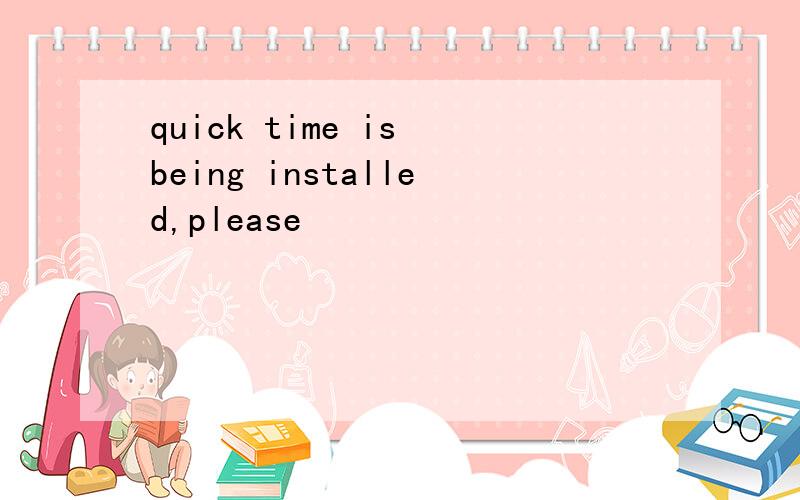 quick time is being installed,please