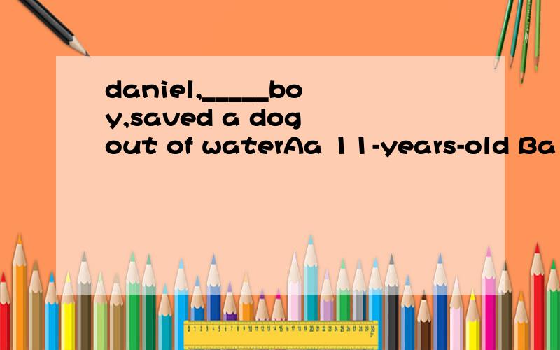 daniel,_____boy,saved a dog out of waterAa 11-years-old Ba 11-year-old Can 11-year-old Dan 11-years-old