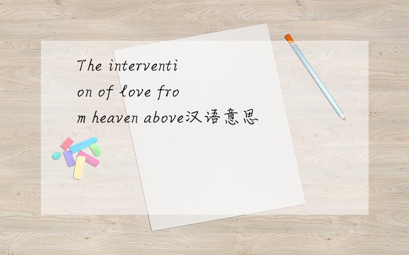 The intervention of love from heaven above汉语意思