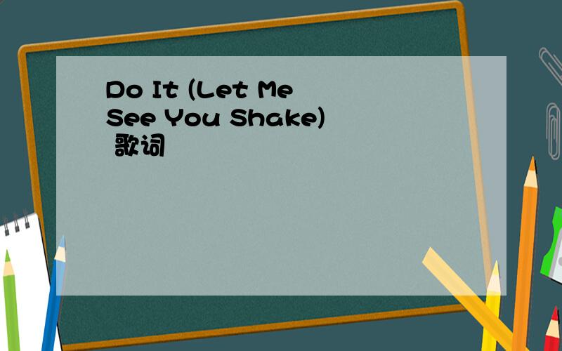 Do It (Let Me See You Shake) 歌词