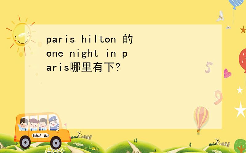 paris hilton 的one night in paris哪里有下?
