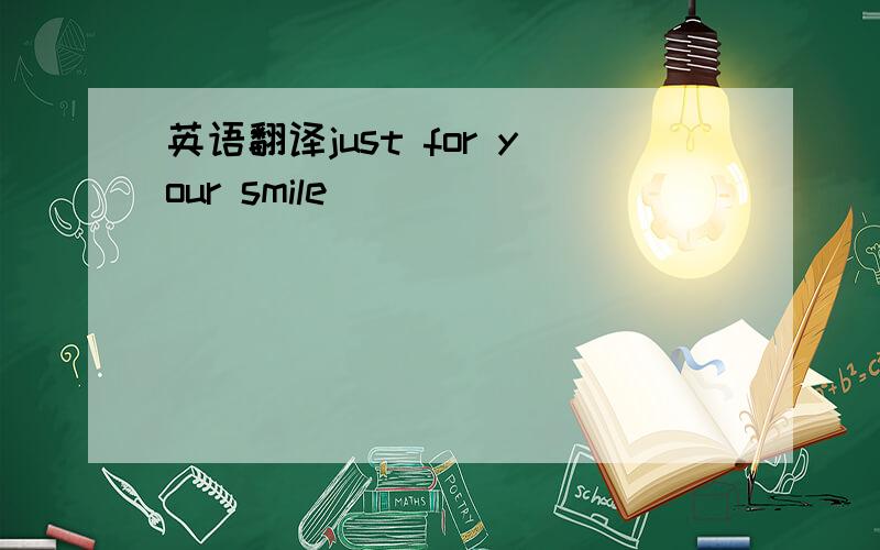 英语翻译just for your smile
