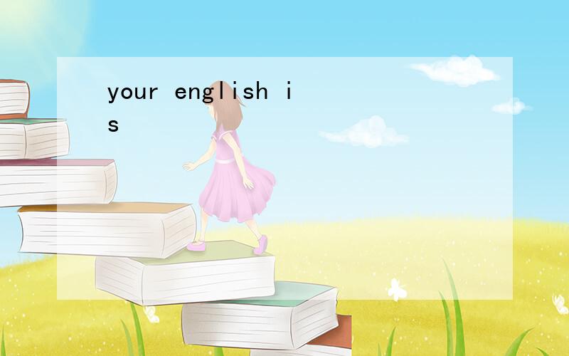 your english is