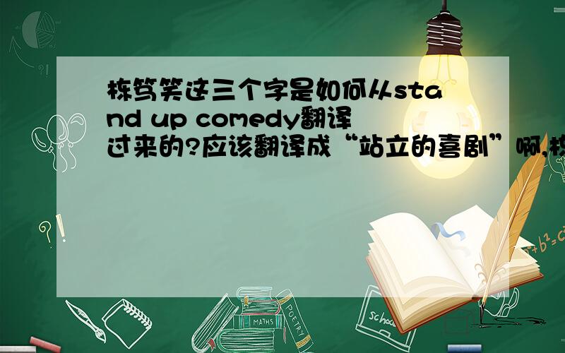 栋笃笑这三个字是如何从stand up comedy翻译过来的?应该翻译成“站立的喜剧”啊,栋笃笑三字从何而来?