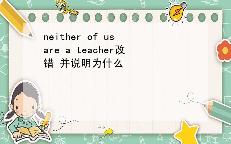 neither of us are a teacher改错 并说明为什么