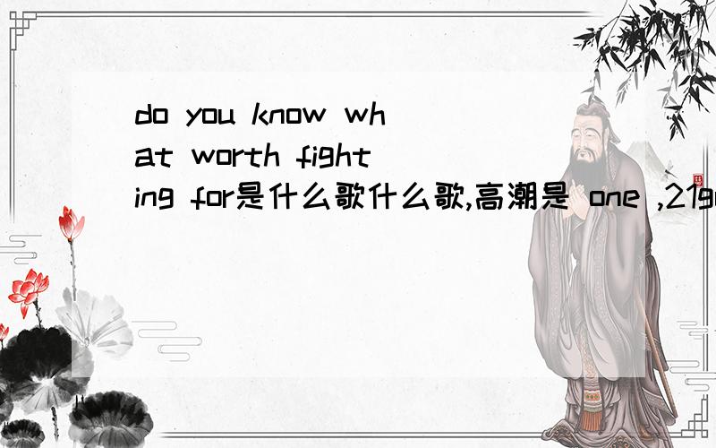 do you know what worth fighting for是什么歌什么歌,高潮是 one ,21guns 的