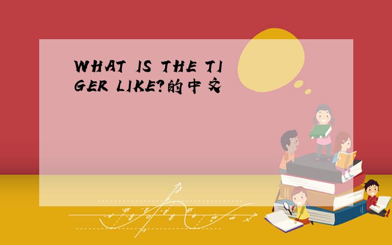 WHAT IS THE TIGER LIKE?的中文