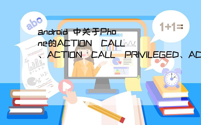 android 中关于Phone的ACTION_CALL、ACTION_CALL_PRIVILEGED、ACTION_DIAL的区别?